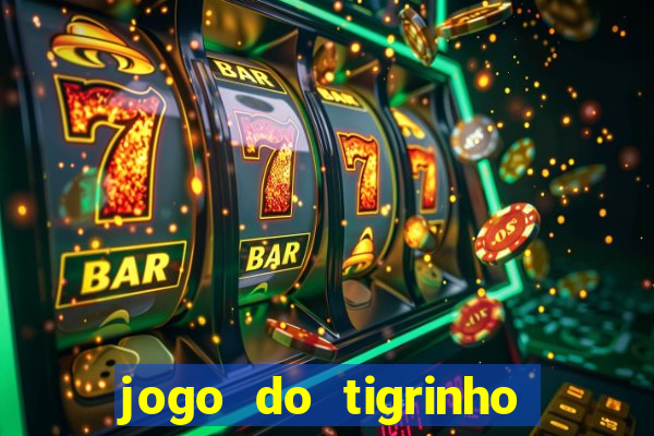 jogo do tigrinho que ganha dinheiro no cadastro